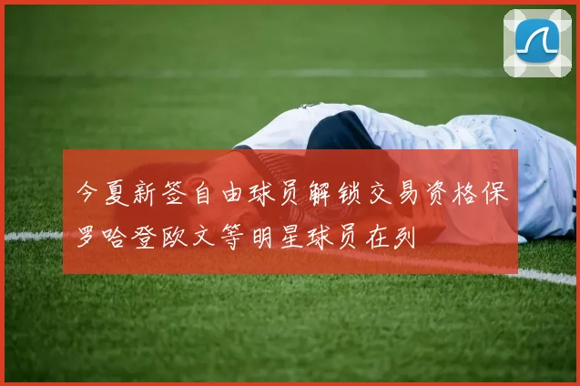 今夏新签自由球员解锁交易资格保罗哈登欧文等明星球员在列